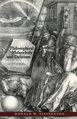 Philosophical Melancholy and Delirium: Hume's Pathology of Philosophy by Donald W. Livingston