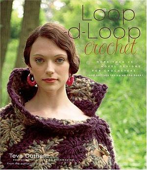 Loop-d-Loop Crochet: More Than 25 Novel Designs for Crocheters by Adrian Buckmaster, Teva Durham, Teva Durham