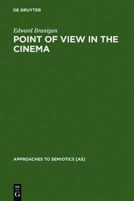 Point of View in the Cinema: A Theory of Narration and Subjectivity in Classical Film by Edward Branigan