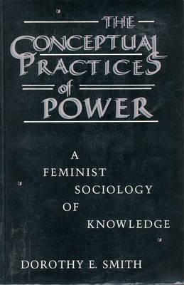 Conceptual Practices of Power:A Feminist Sociology of Power by Dorothy E. Smith