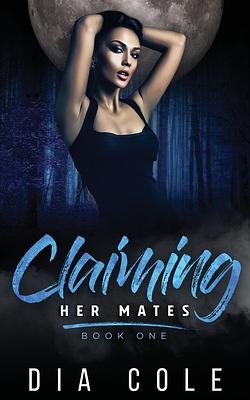 Claiming Her Mates: Book One by Dia Cole