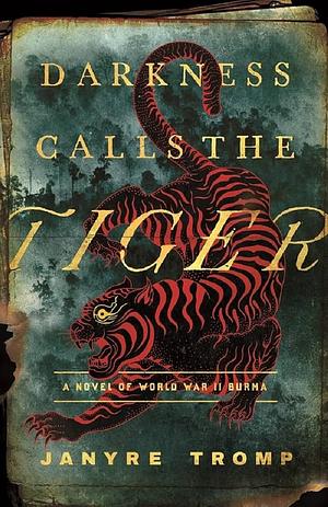 Darkness Calls the Tiger: A Novel of World War II Burma by Janyre Tromp
