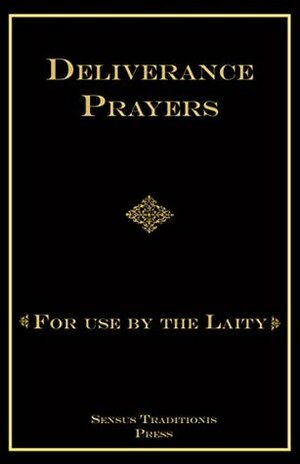 Deliverance Prayers: For Use by the Laity by Chad A. Ripperger
