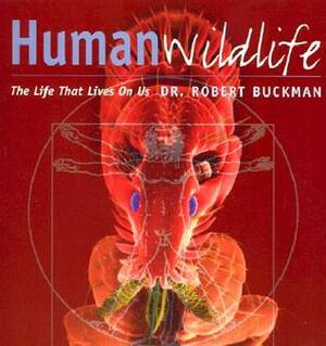 Human Wildlife: The Life That Lives on Us by Robert Buckman