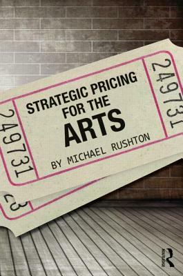 Strategic Pricing for the Arts by Michael Rushton