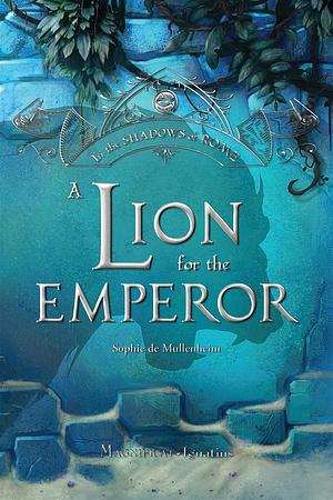 A Lion for the Emperor by Sophie de Mullenheim