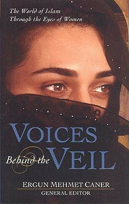 Voices Behind the Veil: The World of Islam Through the Eyes of Women by Ergun Mehmet Caner