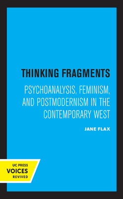 Thinking Fragments: Psychoanalysis, Feminism, and Postmodernism in the Contemporary West by Jane Flax