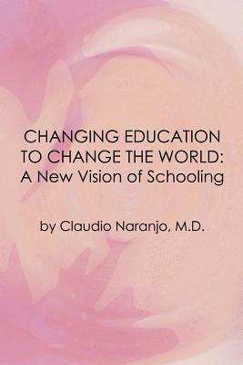 Changing Education to Change the World by Claudio Naranjo
