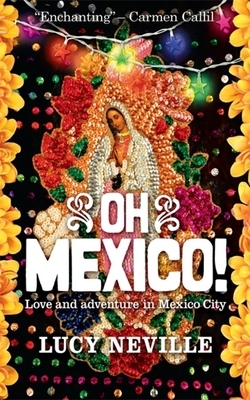 Oh Mexico!: Love and Adventure in Mexico City by Lucy Neville