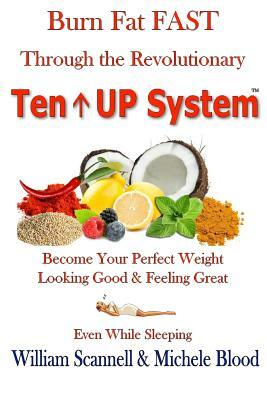 Burn Fat Fast Through The Revolutionary Ten UP System by William Scannell, Michele Blood