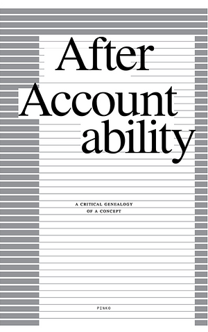 After Accountability: A Critical Genealogy of a Concept by Pinko