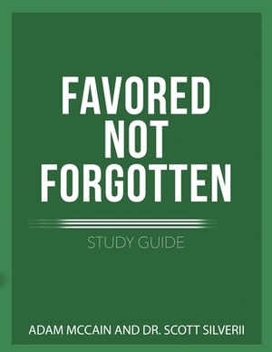 Favored Not Forgotten Study Guide by Adam McCain, Scott Silverii