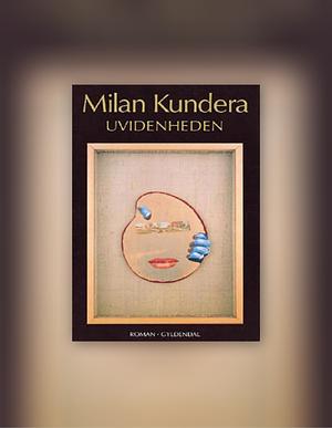 Uvidenheden by Milan Kundera