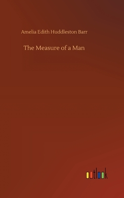 The Measure of a Man by Amelia Edith Huddleston Barr