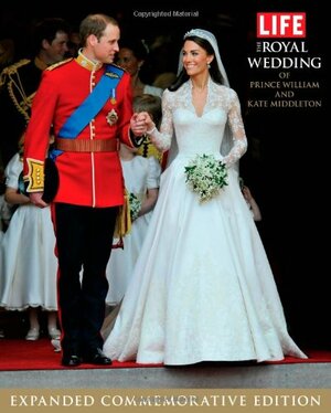 The Royal Wedding of Prince William and Kate Middleton: Commemorative Edition with Pictures from the Ceremony by LIFE