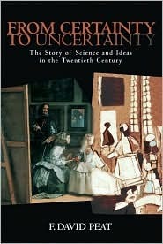 From Certainty to Uncertainty: The Story of Science and Ideas in the Twentieth Century by F. David Peat