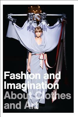 Fashion And Imagination: About Clothes And Art by Jos Arts, Jan Brand, Patrizia Calefato, Catelijne de Muijnck, Jose Teunissen