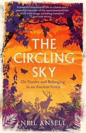 The Circling Sky: On Nature and Belonging in an Ancient Forest by Neil Ansell
