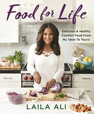Food for Life: Delicious & Healthy Comfort Food from My Table to Yours! by Laila Ali