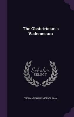 The Obstetrician's Vademecum by Thomas Denman, Michael Ryan
