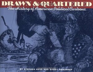 Drawn & Quartered: The History of American Political Cartoons by Stephen Hess