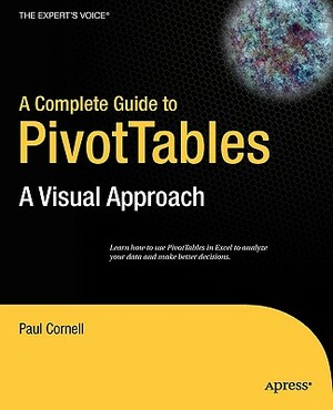 A Complete Guide to PivotTables: A Visual Approach by Paul Cornell