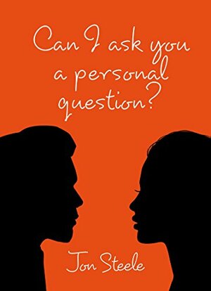 Can i ask you a personal question? by Jon Steele