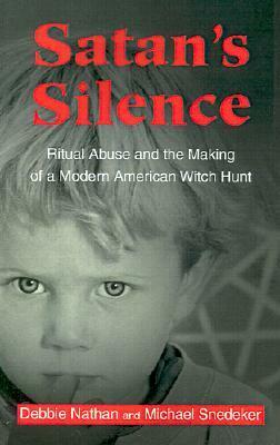 Satan's Silence: Ritual Abuse and the Making of a Modern American Witch Hunt by Debbie Nathan