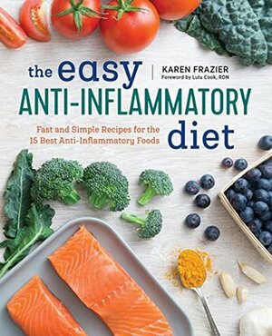 The Easy Anti Inflammatory Diet: Fast and Simple Recipes for the 15 Best Anti-Inflammatory Foods by Karen Frazier