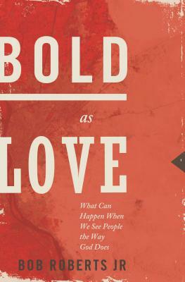 Bold as Love: What Can Happen When We See People the Way God Does by Bob Roberts