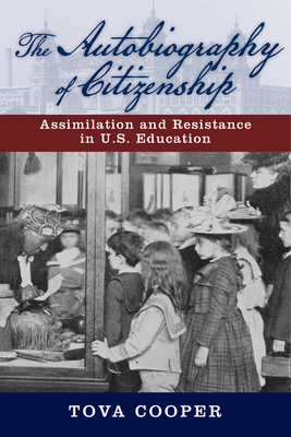 The Autobiography of Citizenship: Assimilation and Resistance in U.S. Education by Tova Cooper
