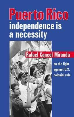 Puerto Rico: Independence is a Necessity: Rafael Cancel Miranda on the Fight Against U.S. Colonial Rule by Rafael Cancel Miranda