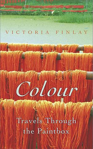 Colour: Travels Through The Paintbox by Victoria Finlay