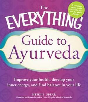 The Everything Guide to Ayurveda: Improve your health, develop your inner energy, and find balance in your life by Heidi E. Spear, Hilary Garivaltis, Sudha Carolyn Lundeen