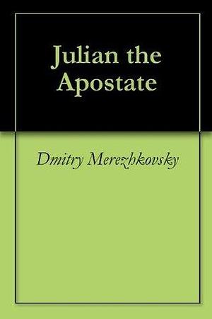 Julian the Apostate by Dmitry Merezhkovsky, Dmitry Merezhkovsky