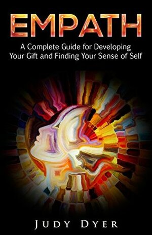 Empath: A Complete Guide for Developing Your Gift and Finding Your Sense of Self by Judy Dyer