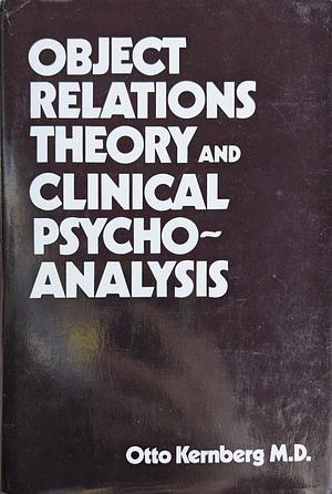 Object-relations Theory and Clinical Psychoanalysis by Otto F. Kernberg