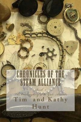 Chronicles of The Steam Alliance: Book I The Onslaught of The Gale Armada by Tim Hunt, Kathy Hunt