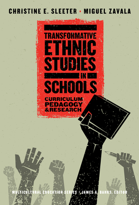 Transformative Ethnic Studies in Schools: Curriculum, Pedagogy, and Research by Christine E. Sleeter, Miguel Zavala, James A. Banks