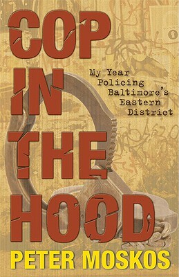 Cop in the Hood: My Year Policing Baltimore's Eastern District by Peter Moskos