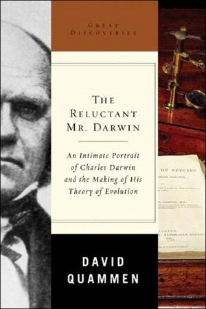 The Reluctant Mr. Darwin: An Intimate Portrait of Charles Darwin and the Making of His Theory of Evolution by David Quammen