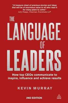 The Language of Leaders: How Top CEOs Communicate to Inspire, Influence and Achieve Results by Kevin Murray