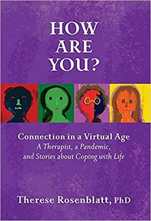 How Are You? Connection in a Virtual Age: A Therapist, a Pandemic, and Stories about Coping with Life by Therese Rosenblatt