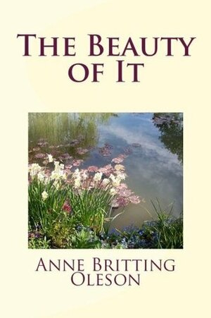 The Beauty of It by Anne Britting Oleson