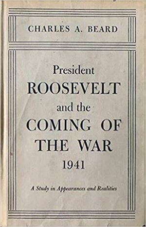 President Roosevelt and the Coming of the War, 1941: A Study in Appearances and Realities by Charles A. Beard