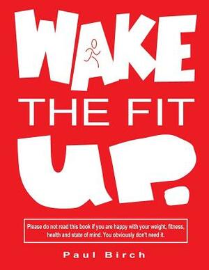 Wake The Fit UP by Paul Birch