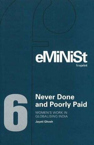 Never Done and Poorly Paid: Women's Work in Globalising India by Jayati Ghosh