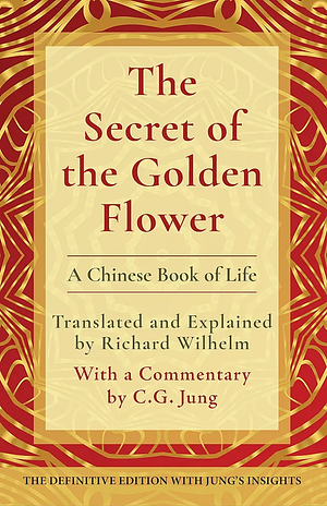 The Secret of the Golden Flower: A Chinese Book of Life by C.G. Jung, Richard Wilhelm