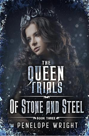 Of Stone and Steel (The Queen Trials Book 3) by Penelope Wright